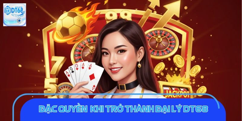 Điểm mạnh khi trở thành đại lý DT68