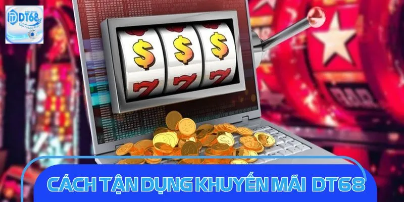 Khuyến Mãi DT68: Ưu Đãi Cực Chất, Nhận Thưởng Ngay Cẩm nang vàng giúp hội viên nhận thưởng đã tay