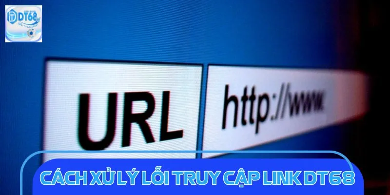 Link Vào DT68 - Truy Cập Nhanh Chóng, Chơi Game Cực Đỉnh Cách xử lý lỗi truy cập link DT68 hiệu quả