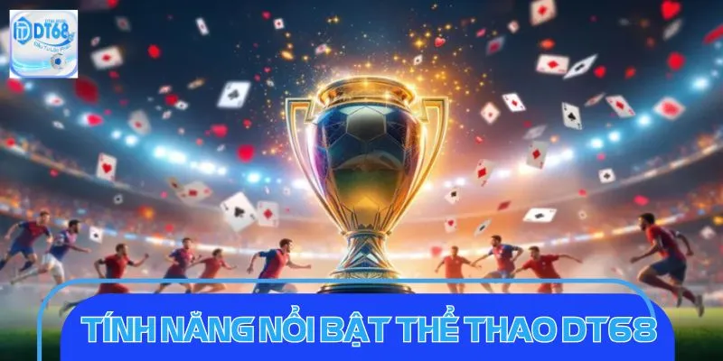 Sân cược thể thao DT68 được tích hợp hệ thống tính năng ưu việt
